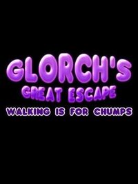 Glorch's Great Escape: Walking is for Chumps cover